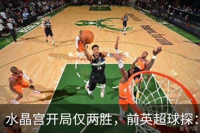 水晶宫开局仅两胜，前英超球探：主席喜欢麦肯纳